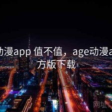 age动漫app 值不值，age动漫app官方版下载