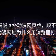 简单说说 age动漫网页版，顺不顺，age动漫网址为什么用浏览器打不开