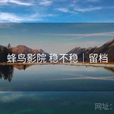 蜂鸟影院 稳不稳｜留档
