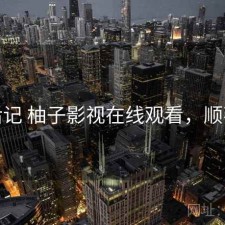 用后记 柚子影视在线观看，顺不顺