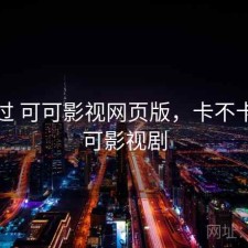 折腾过 可可影视网页版，卡不卡，可可影视剧