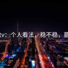 蘑菇tv：个人看法，稳不稳，蘑菇vr