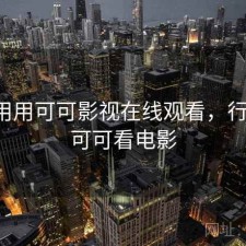 反复用用可可影视在线观看，行不行，可可看电影