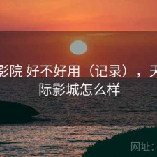 天美影院 好不好用（记录），天美国际影城怎么样