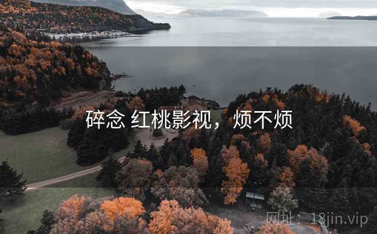 碎念 红桃影视，烦不烦  第1张