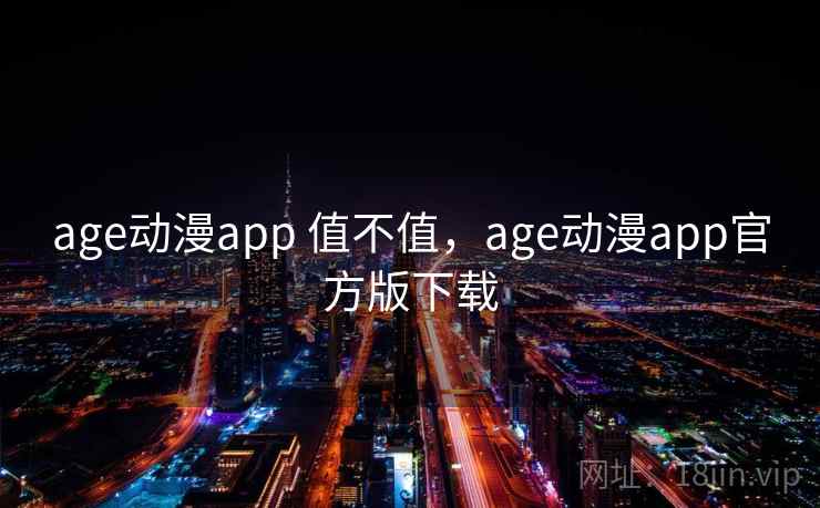 age动漫app 值不值，age动漫app官方版下载  第1张