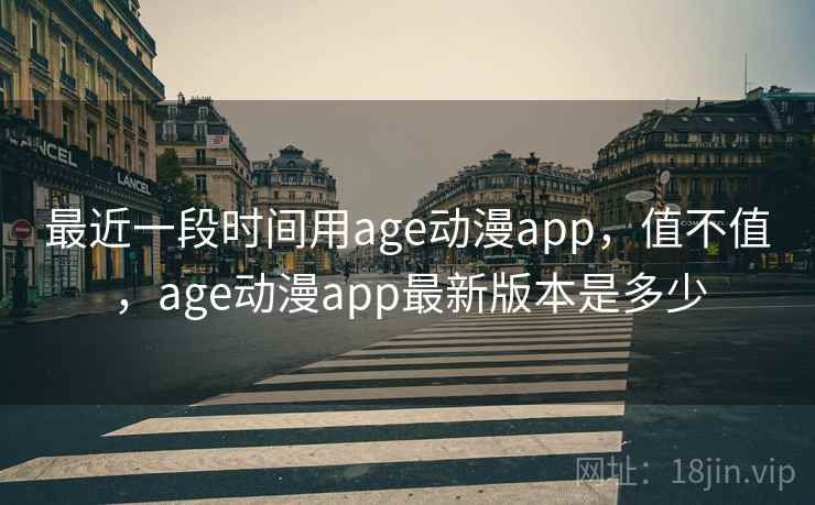 最近一段时间用age动漫app,值不值,age动漫app最新版本是多少 第2张 最近一段时间用age动漫app,值不值,age动漫app最新版本是多少 第2张