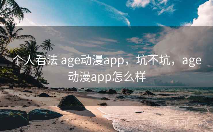 个人看法 age动漫app,坑不坑,age动漫app怎么样 第2张 个人看法 age动漫app,坑不坑,age动漫app怎么样 第2张