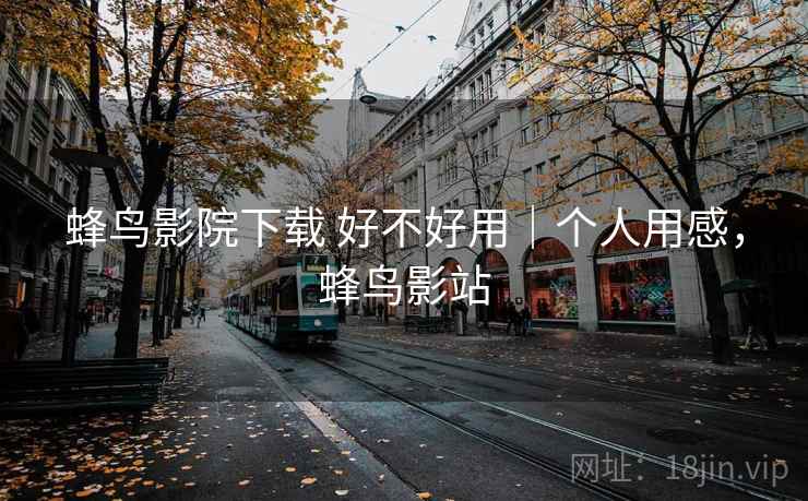 蜂鸟影院下载 好不好用|个人用感,蜂鸟影站 第1张 蜂鸟影院下载 好不好用|个人用感,蜂鸟影站 第1张