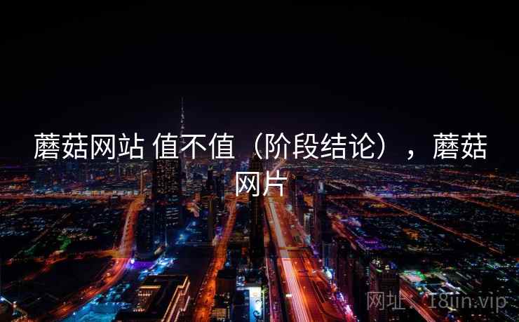 蘑菇网站 值不值(阶段结论),蘑菇网片 第1张 蘑菇网站 值不值(阶段结论),蘑菇网片 第1张