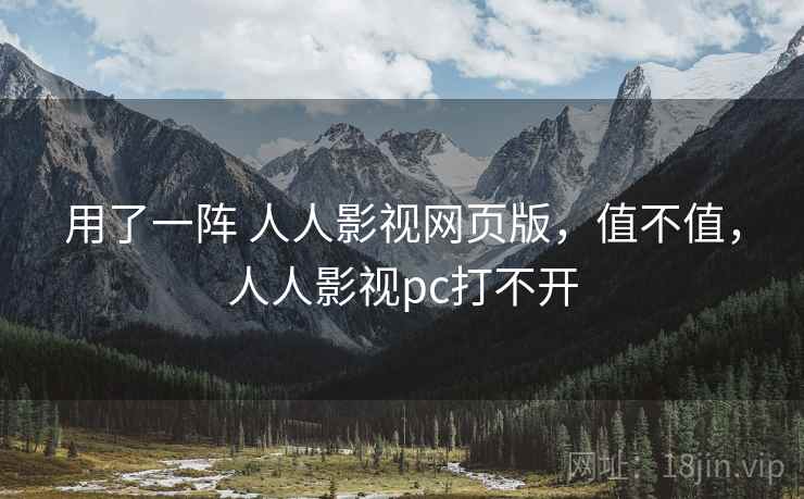 用了一阵 人人影视网页版,值不值,人人影视pc打不开 第2张 用了一阵 人人影视网页版,值不值,人人影视pc打不开 第2张