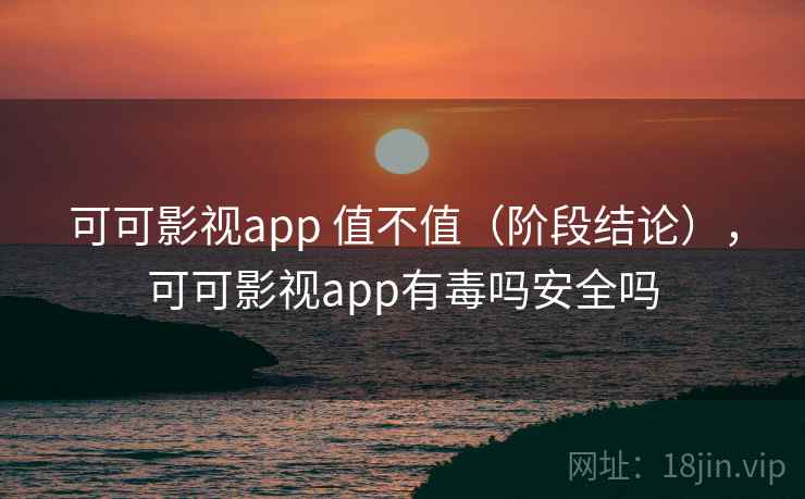 可可影视app 值不值(阶段结论),可可影视app有毒吗安全吗 第1张 可可影视app 值不值(阶段结论),可可影视app有毒吗安全吗 第1张