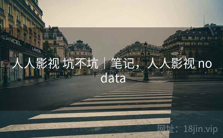 人人影视 坑不坑|笔记,人人影视 no data 第1张 人人影视 坑不坑|笔记,人人影视 no data 第1张