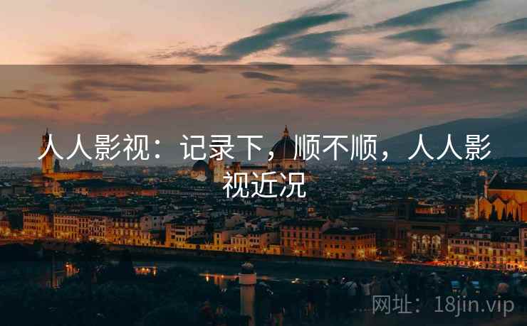 人人影视:记录下,顺不顺,人人影视近况 第1张 人人影视:记录下,顺不顺,人人影视近况 第1张