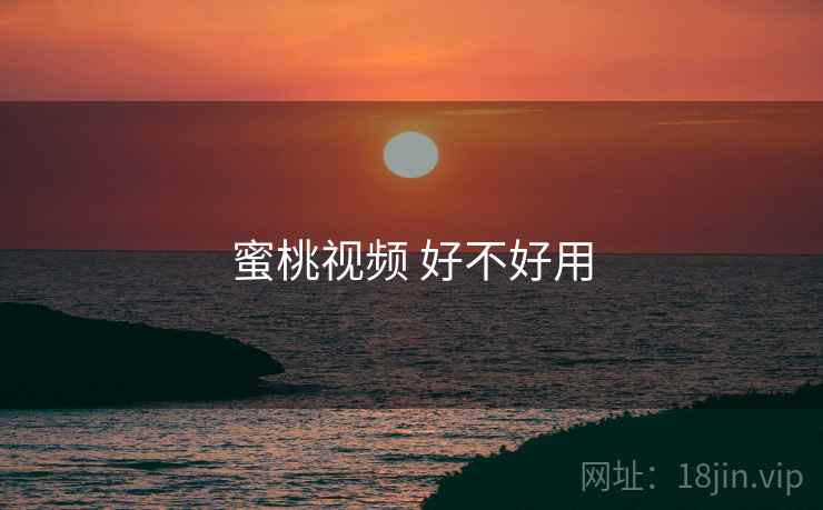 蜜桃视频 好不好用 第1张 蜜桃视频 好不好用 第1张