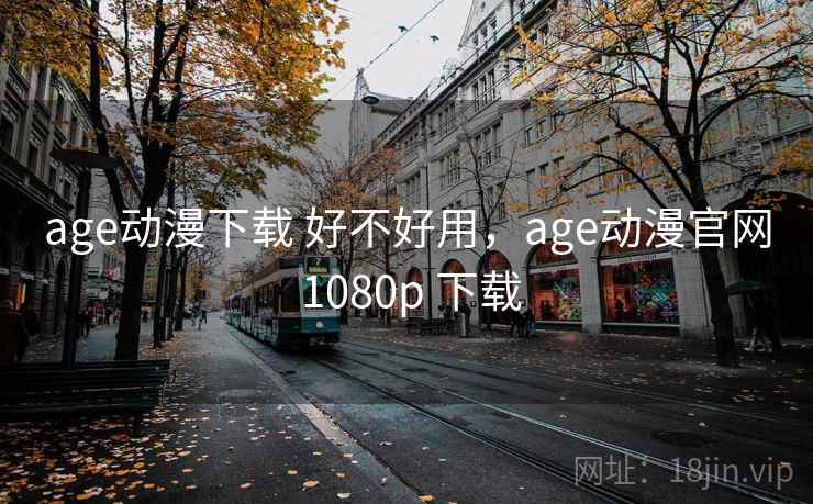 age动漫下载 好不好用,age动漫官网 1080p 下载 第2张 age动漫下载 好不好用,age动漫官网 1080p 下载 第2张